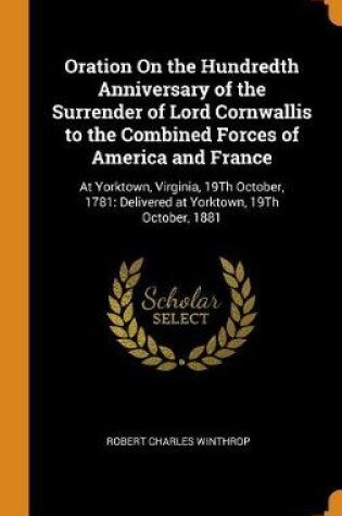 Cover of Oration on the Hundredth Anniversary of the Surrender of Lord Cornwallis to the Combined Forces of America and France