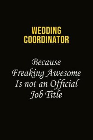 Cover of Wedding Coordinator Because Freaking Awesome Is Not An Official Job Title
