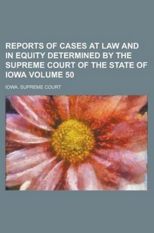 Cover of Reports of Cases at Law and in Equity Determined by the Supreme Court of the State of Iowa Volume 50