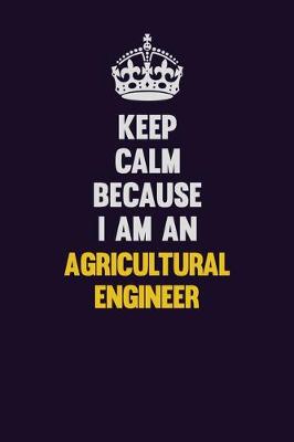 Book cover for Keep Calm Because I Am An Agricultural Engineer