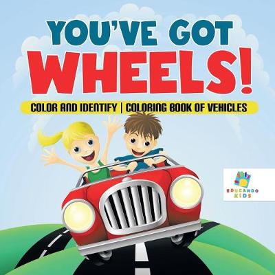 Book cover for You've Got Wheels! Color and Identify Coloring Book of Vehicles