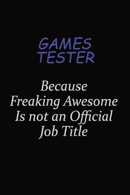 Book cover for Games Tester Because Freaking Awesome Is Not An Official Job Title