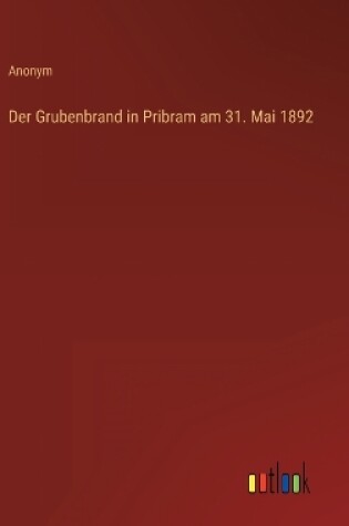 Cover of Der Grubenbrand in Pribram am 31. Mai 1892