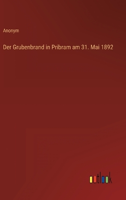 Book cover for Der Grubenbrand in Pribram am 31. Mai 1892