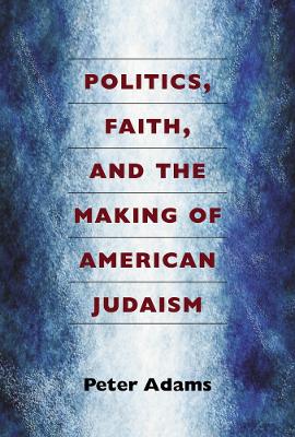 Book cover for Politics, Faith, and the Making of American Judaism