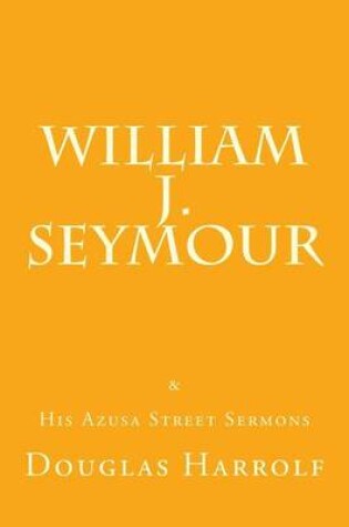 Cover of William J. Seymour & His Azusa Street Sermons