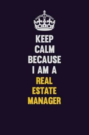 Cover of Keep Calm Because I Am A Real Estate Manager