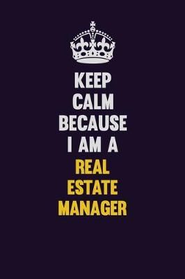 Book cover for Keep Calm Because I Am A Real Estate Manager