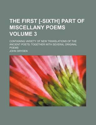 Book cover for The First [-Sixth] Part of Miscellany Poems Volume 3; Containing Variety of New Translations of the Ancient Poets Together with Several Original Poems