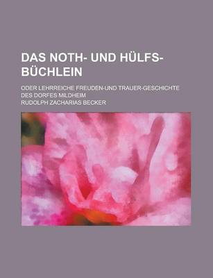 Book cover for Das Noth- Und Hulfs-Buchlein; Oder Lehrreiche Freuden-Und Trauer-Geschichte Des Dorfes Mildheim