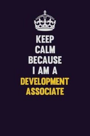 Cover of Keep Calm Because I Am A Development Associate