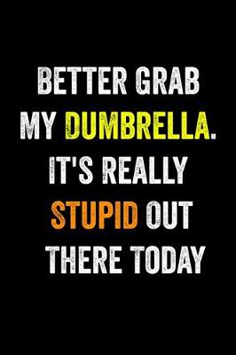 Book cover for Better Grab My Dumbrella. It's Really Stupid Out There Today