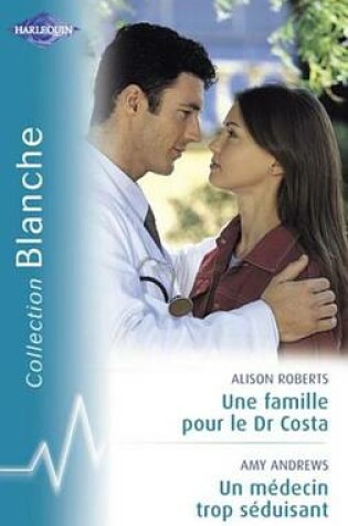 Cover of Une Famille Pour Le Dr Costa - Un Medecin Trop Seduisant (Harlequin Blanche)