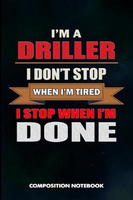 Book cover for I Am a Driller I Don't Stop When I Am Tired I Stop When I Am Done