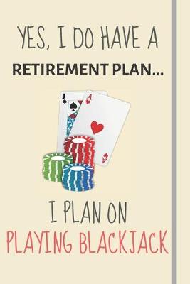 Book cover for Yes, i do have a retirement plan... I plan on playing blackjack