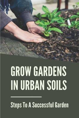 Book cover for Grow Gardens In Urban Soils
