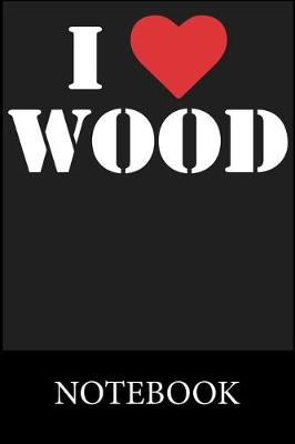 Book cover for I Love Wood Notebook