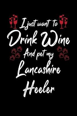 Book cover for I Just Want To Drink Wine And Pet My Lancashire Heeler