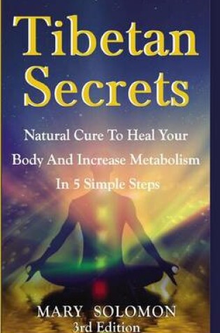 Cover of Tibetan Secrets: Natural Cure to Heal Your Body and Increase Metabolism in 5 Simple Steps