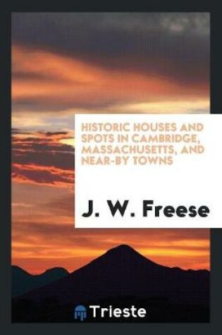 Cover of Historic Houses and Spots in Cambridge, Massachusetts, and Near-By Towns;