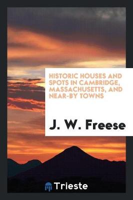 Book cover for Historic Houses and Spots in Cambridge, Massachusetts, and Near-By Towns;
