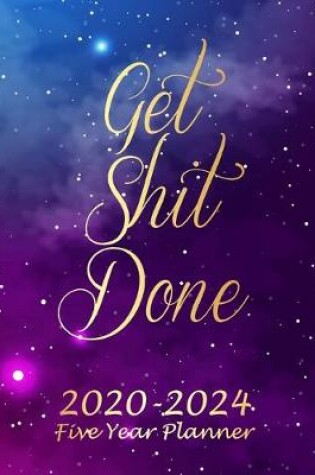 Cover of Get Shit Done 2020-2024 Five Year Planner