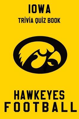 Book cover for Iowa Hawkeyes Trivia Quiz Book - Football