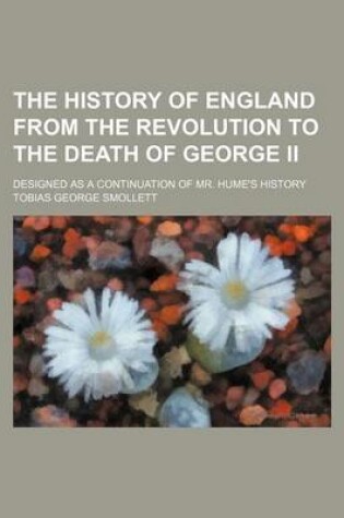 Cover of The History of England from the Revolution to the Death of George II; Designed as a Continuation of Mr. Hume's History