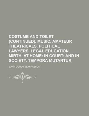 Book cover for Costume and Toilet (Continued). Music. Amateur Theatricals. Political Lawyers. Legal Education. Mirth. at Home