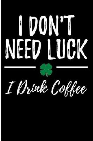 Cover of I Don't Need Luck I Drink Coffee