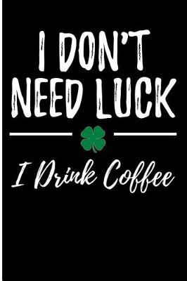 Book cover for I Don't Need Luck I Drink Coffee