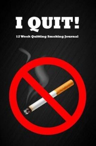 Cover of I Quit! 12 Week Quitting Smoking Journal