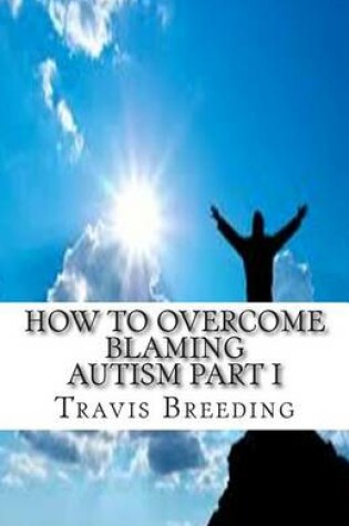 Cover of How to Overcome Blaming Autism Part I