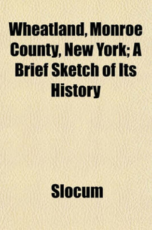 Cover of Wheatland, Monroe County, New York; A Brief Sketch of Its History