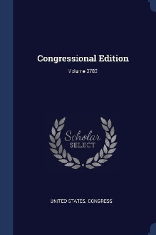 Cover of Congressional Edition; Volume 2783