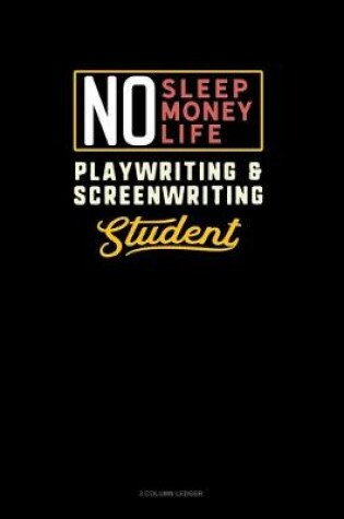 Cover of No Sleep. No Money. No Life. Playwriting & Screenwriting Student