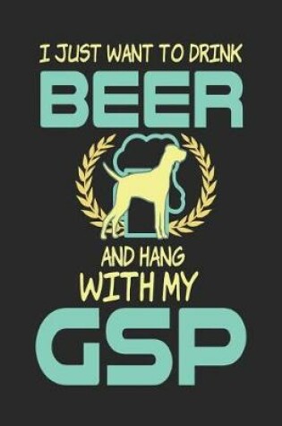 Cover of I Just Want to Drink Beer and Hang with My Gsp