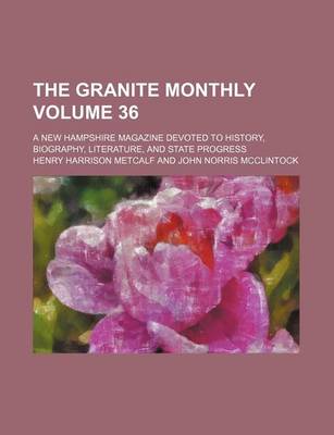 Book cover for The Granite Monthly Volume 36; A New Hampshire Magazine Devoted to History, Biography, Literature, and State Progress