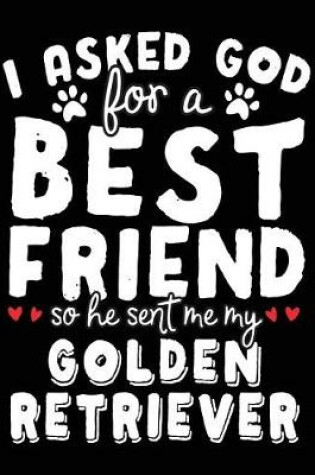 Cover of I Asked God For A Best Friend So He Sent Me My Golden Retriever