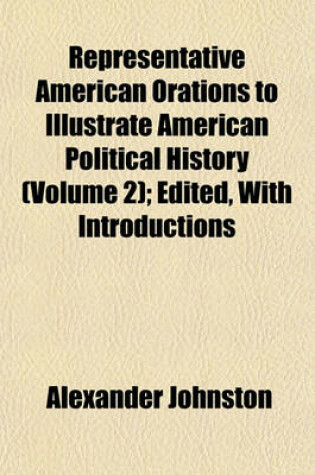 Cover of Representative American Orations to Illustrate American Political History (Volume 2); Edited, with Introductions