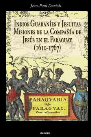 Cover of Indios Guaranies y Jesuitas Misiones de la Compania de Jesus en el Paraguay (1610-1767)