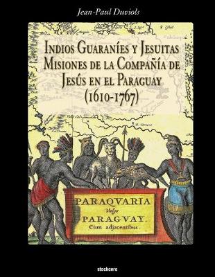 Book cover for Indios Guaranies y Jesuitas Misiones de la Compania de Jesus en el Paraguay (1610-1767)