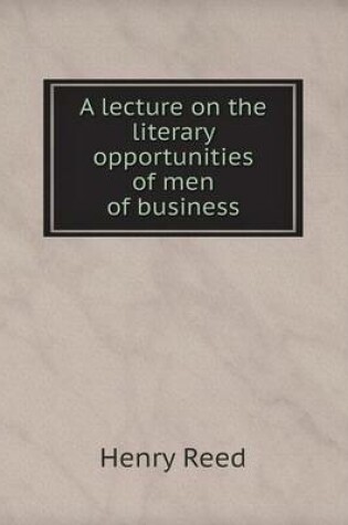 Cover of A lecture on the literary opportunities of men of business