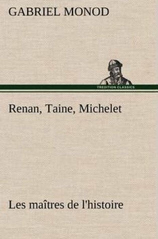 Cover of Renan, Taine, Michelet Les maitres de l'histoire