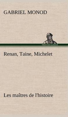 Book cover for Renan, Taine, Michelet Les maitres de l'histoire