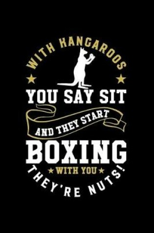 Cover of With kangaroos, you say 'Sit!' and they start boxing with you They're nuts!