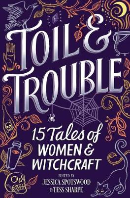 Toil & Trouble by Tess Sharpe, Jessica Spotswood