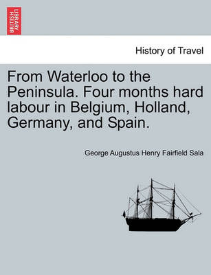 Book cover for From Waterloo to the Peninsula. Four Months Hard Labour in Belgium, Holland, Germany, and Spain.