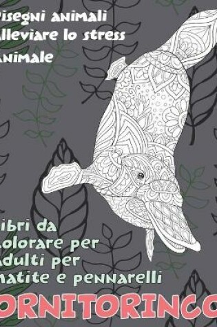 Cover of Libri da colorare per adulti per matite e pennarelli - Disegni animali alleviare lo stress - Animale - Ornitorinco