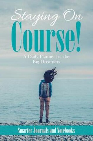 Cover of Staying on Course! a Daily Planner for the Big Dreamers